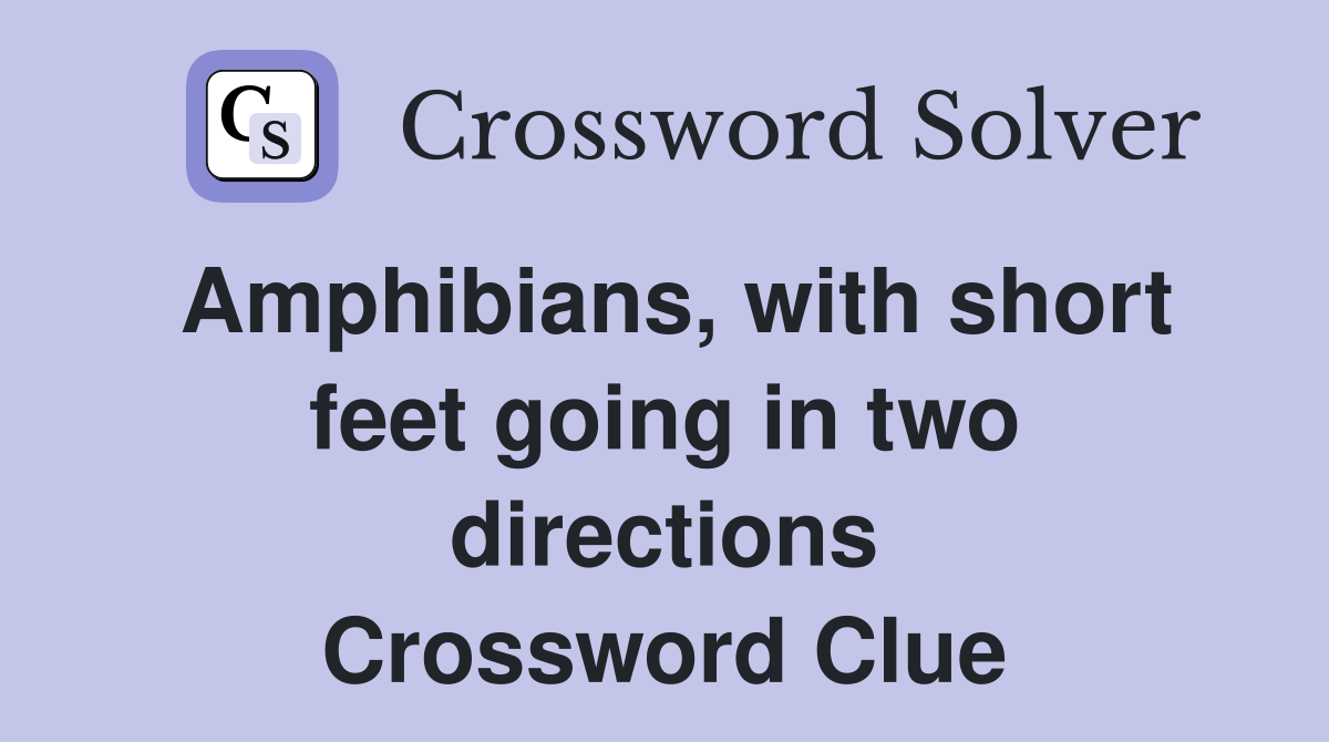 Amphibians, with short feet going in two directions - Crossword Clue